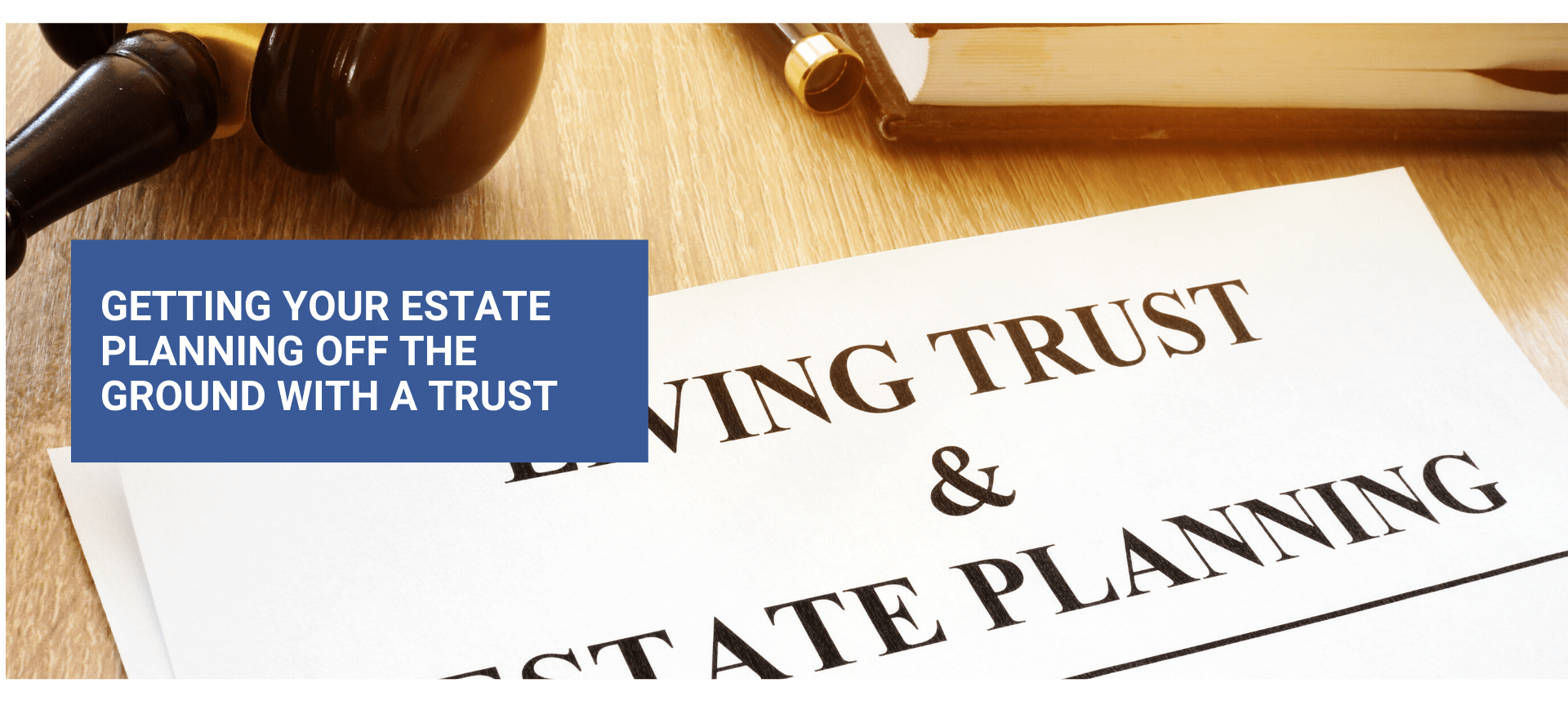 Getting Your Estate Planning off the Ground with a Trust